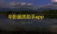 辛影画质助手app